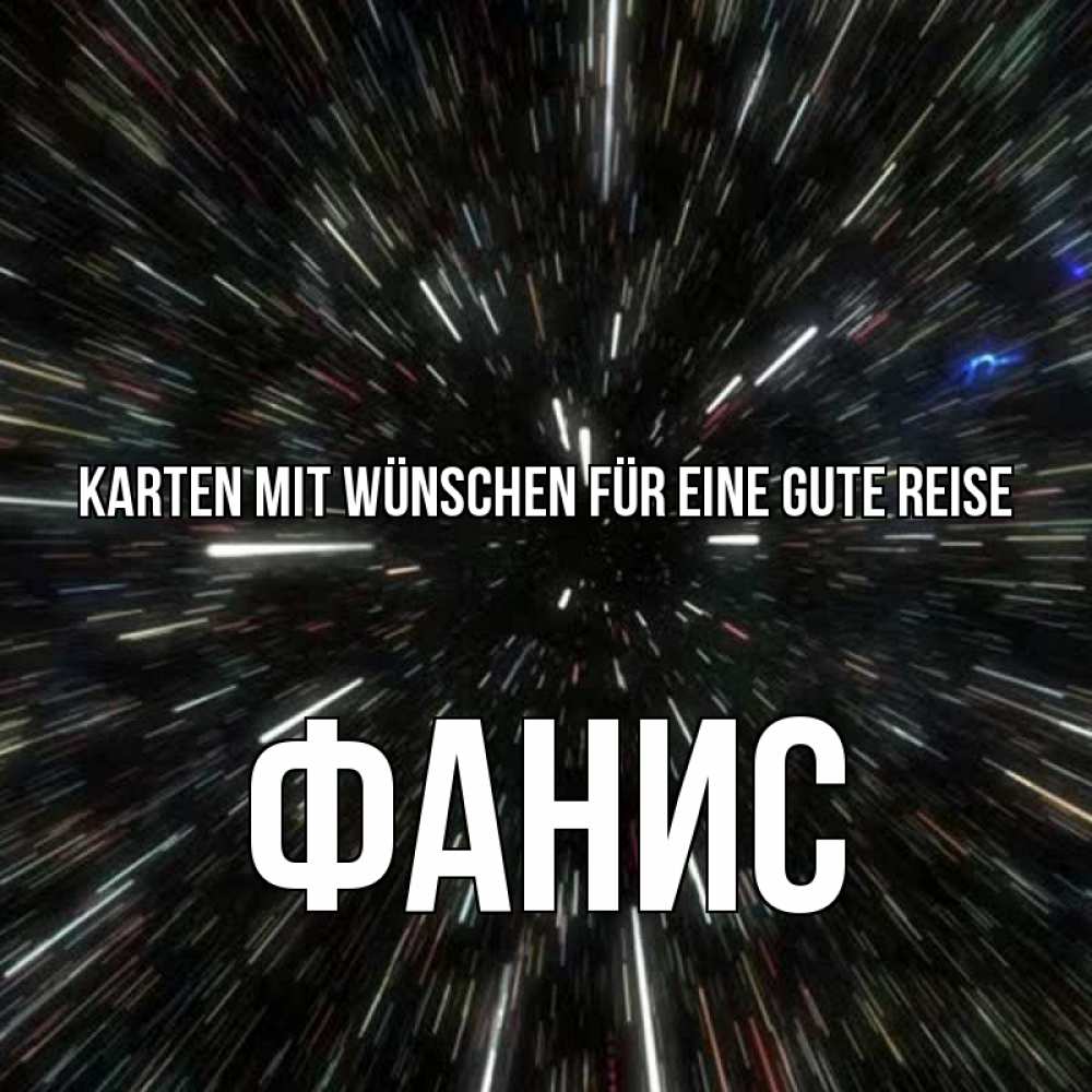 Открытка на каждый день с именем, Фанис Karten mit Wünschen für eine gute Reise туннель Прикольная открытка с пожеланием онлайн скачать бесплатно 