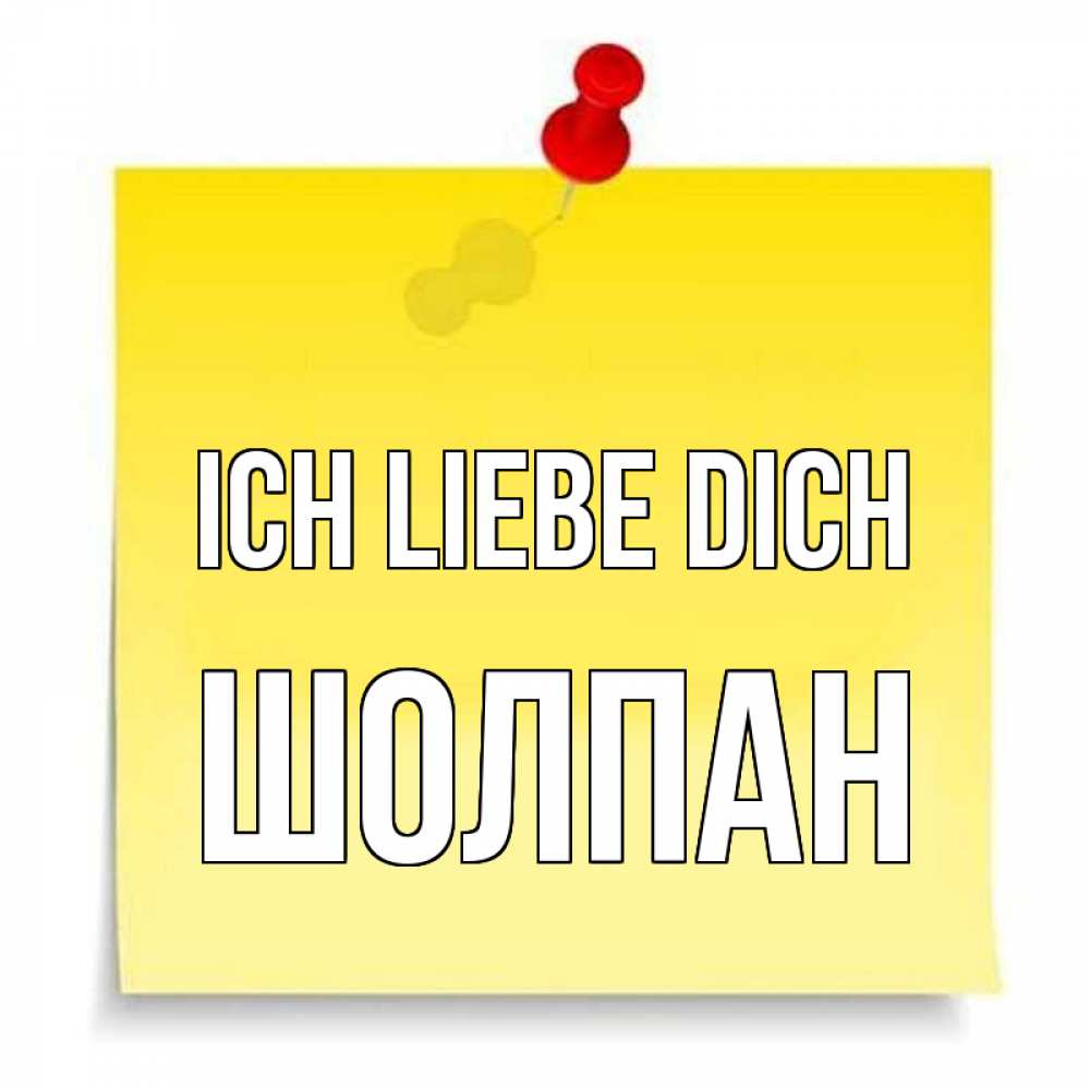 Открытка на каждый день с именем, Шолпан Ich liebe dich ноте Прикольная открытка с пожеланием онлайн скачать бесплатно 