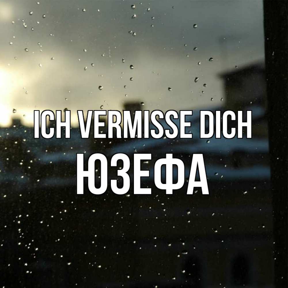 Открытка на каждый день с именем, Юзефа Ich vermisse dich капли на стекле Прикольная открытка с пожеланием онлайн скачать бесплатно 