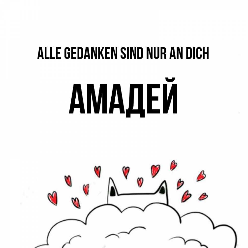 Открытка на каждый день с именем, Амадей Alle Gedanken sind nur an dich кот за облаком Прикольная открытка с пожеланием онлайн скачать бесплатно 