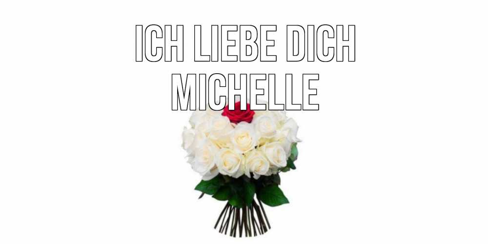 Открытка на каждый день с именем, Michelle Ich liebe dich единственная Прикольная открытка с пожеланием онлайн скачать бесплатно 