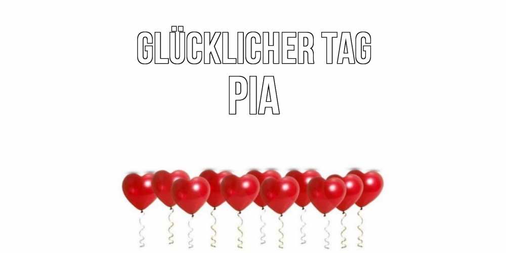Открытка на каждый день с именем, Pia Glücklicher Tag пожелание прекрасного дня Прикольная открытка с пожеланием онлайн скачать бесплатно 
