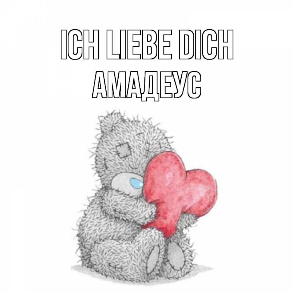 Открытка на каждый день с именем, Амадеус Ich liebe dich открытка для любимой девушки или парня с медвежонком Тедди Прикольная открытка с пожеланием онлайн скачать бесплатно 