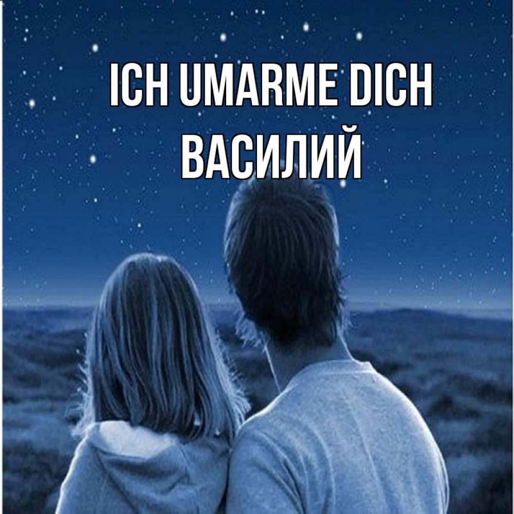 Открытка на каждый день с именем, Василий Ich umarme dich парень с девушкой смотрят на звезды Прикольная открытка с пожеланием онлайн скачать бесплатно 