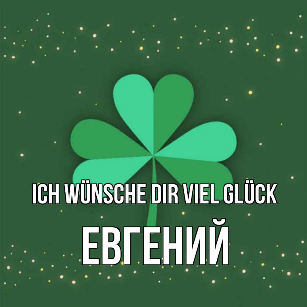 Открытка на каждый день с именем, Евгений Ich wünsche dir viel Glück лист клевера Прикольная открытка с пожеланием онлайн скачать бесплатно 