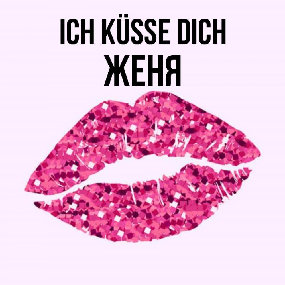 Открытка на каждый день с именем, Женя Ich küsse dich открытка с женскими губами и поцелуем для парня Прикольная открытка с пожеланием онлайн скачать бесплатно 