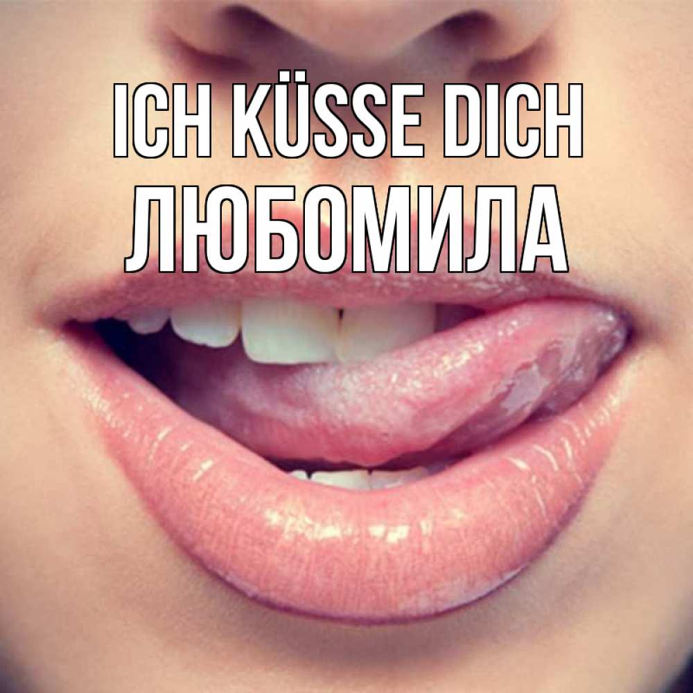 Открытка на каждый день с именем, Любомила Ich küsse dich губы с языком Прикольная открытка с пожеланием онлайн скачать бесплатно 