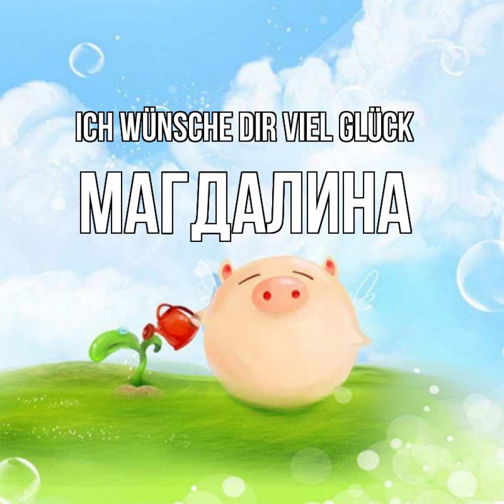 Открытка на каждый день с именем, Магдалина Ich wünsche dir viel Glück поросенок поливает цветок. летнее настроение Прикольная открытка с пожеланием онлайн скачать бесплатно 