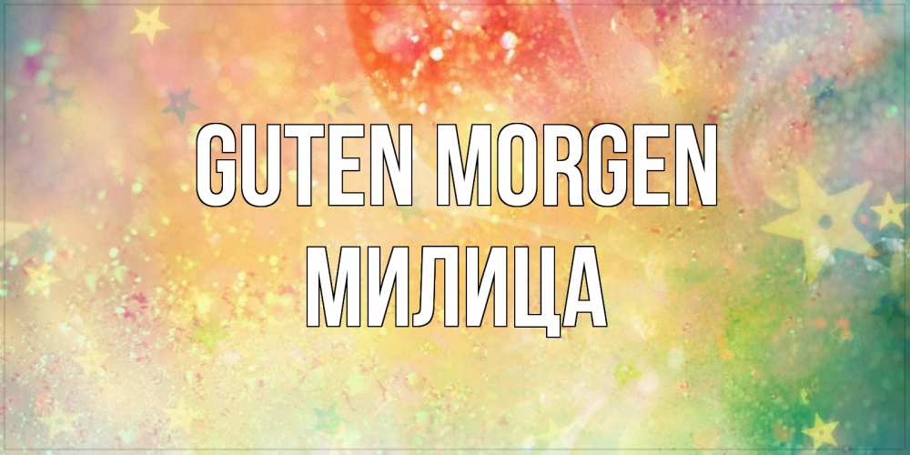 Открытка на каждый день с именем, Милица Guten Morgen красивая открытка с пожеланиями добрейшего утра Прикольная открытка с пожеланием онлайн скачать бесплатно 