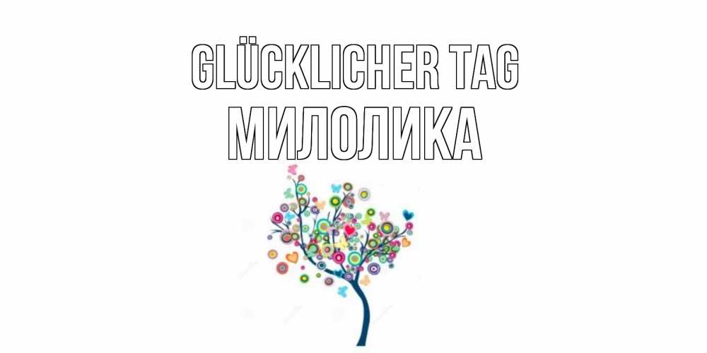 Открытка на каждый день с именем, Милолика Glücklicher Tag открытка на каждый день Прикольная открытка с пожеланием онлайн скачать бесплатно 