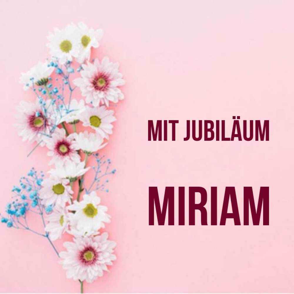 Открытка на каждый день с именем, Miriam Mit Jubiläum Родная моя с днем рождения тебя картинка с цветами белыми и голубыми Прикольная открытка с пожеланием онлайн скачать бесплатно 