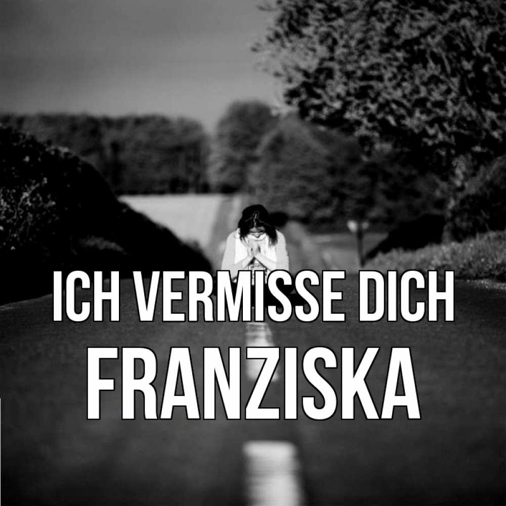 Открытка на каждый день с именем, Franziska Ich vermisse dich фото Прикольная открытка с пожеланием онлайн скачать бесплатно 