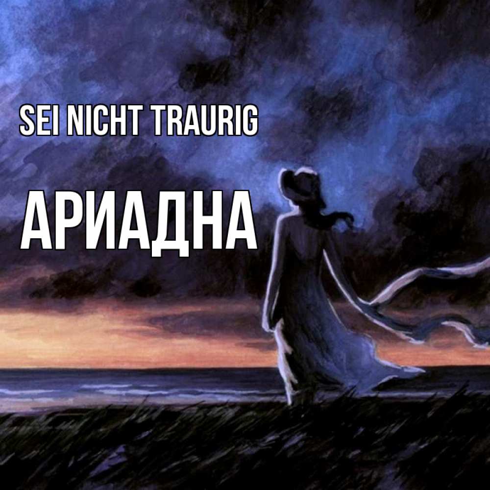 Открытка на каждый день с именем, Ариадна Sei nicht traurig картина Прикольная открытка с пожеланием онлайн скачать бесплатно 