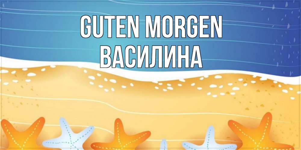 Открытка на каждый день с именем, Василина Guten Morgen красивая морская тема Прикольная открытка с пожеланием онлайн скачать бесплатно 