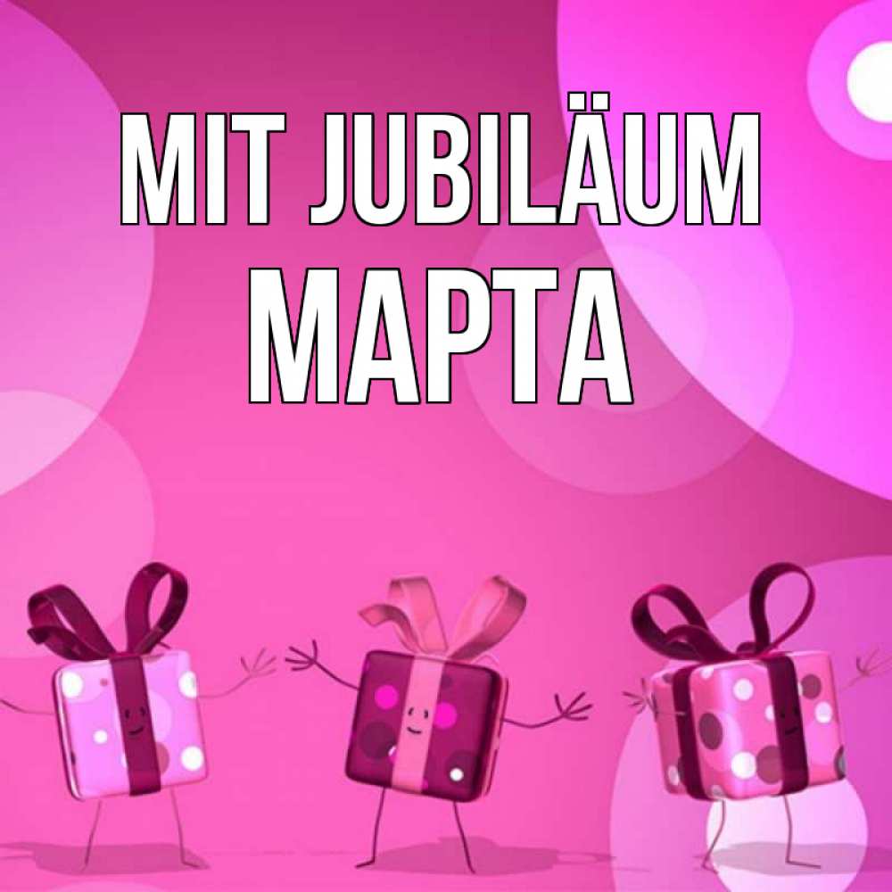 Открытка на каждый день с именем, Марта Mit Jubiläum подарки с ножкам Прикольная открытка с пожеланием онлайн скачать бесплатно 