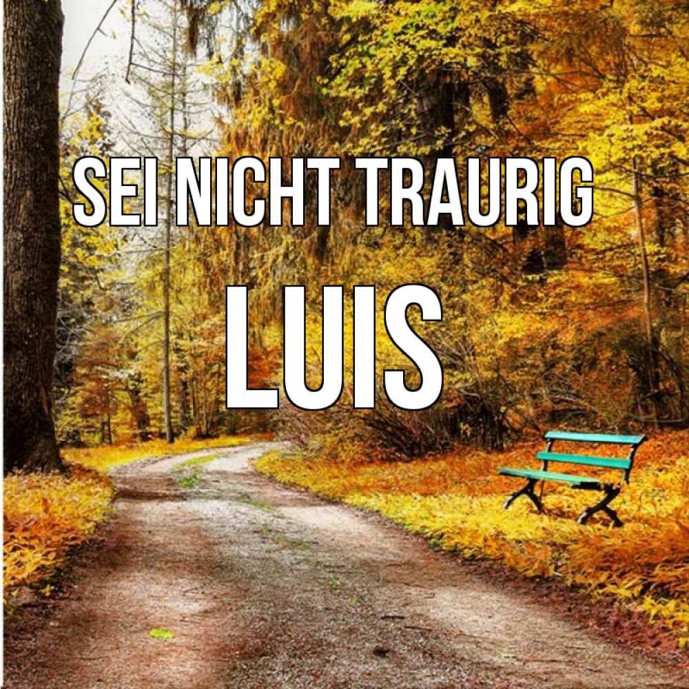 Открытка на каждый день с именем, Luis Sei nicht traurig зеленая лавочка Прикольная открытка с пожеланием онлайн скачать бесплатно 