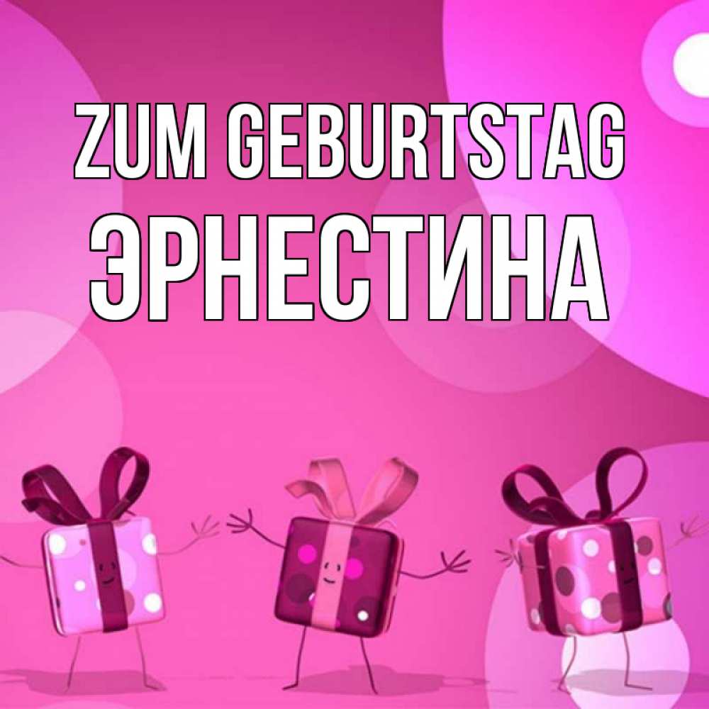 Открытка на каждый день с именем, Эрнестина Zum Geburtstag подарки с ножкам Прикольная открытка с пожеланием онлайн скачать бесплатно 