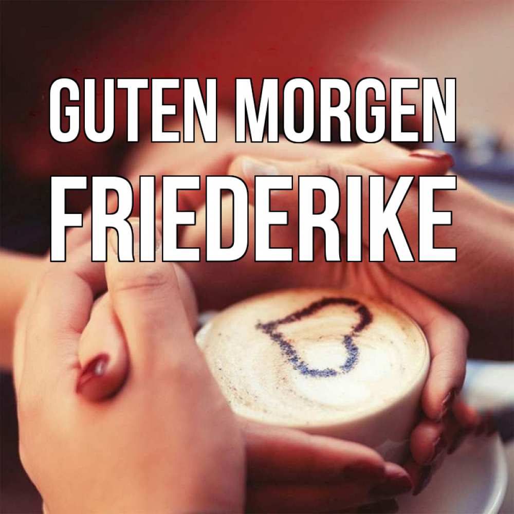 Открытка на каждый день с именем, Friederike Guten Morgen мы навсегда вместе Прикольная открытка с пожеланием онлайн скачать бесплатно 