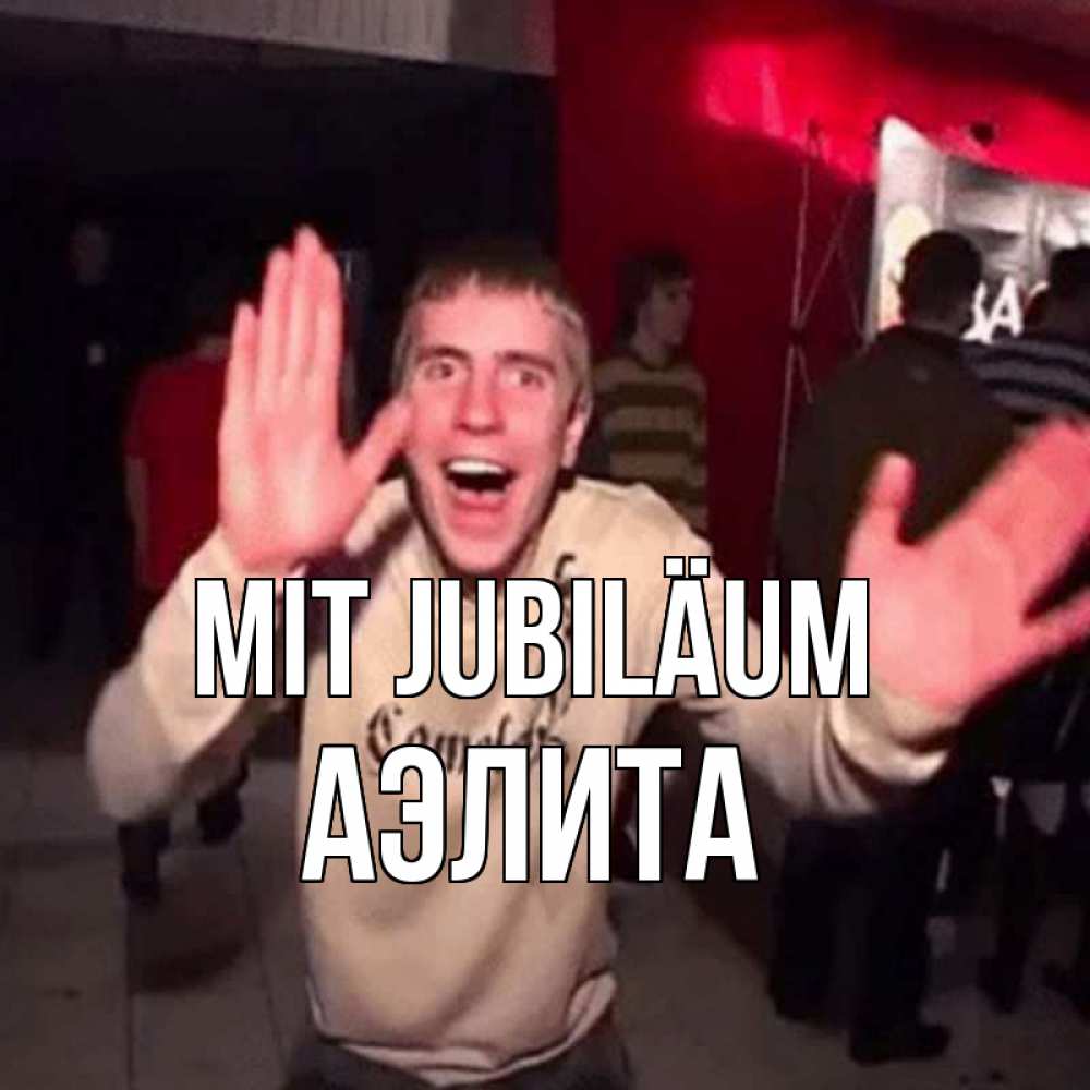 Открытка на каждый день с именем, Аэлита Mit Jubiläum Веселье Мем Прикольная открытка с пожеланием онлайн скачать бесплатно 