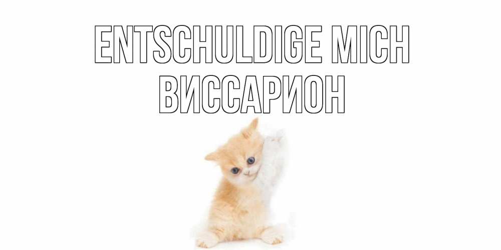 Открытка на каждый день с именем, Виссарион Entschuldige mich кот Прикольная открытка с пожеланием онлайн скачать бесплатно 