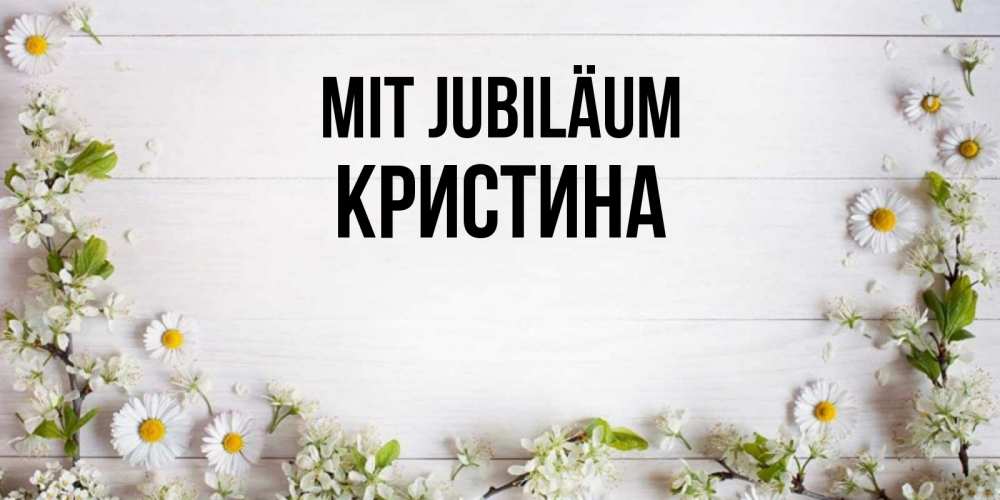 Открытка на каждый день с именем, Кристина Mit Jubiläum Воздушные шары Прикольная открытка с пожеланием онлайн скачать бесплатно 