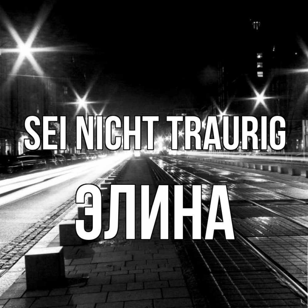 Открытка на каждый день с именем, Элина Sei nicht traurig ночной проспект Прикольная открытка с пожеланием онлайн скачать бесплатно 