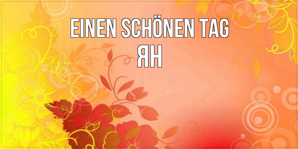 Открытка на каждый день с именем, Ян Einen schönen Tag открытка с оранжевыми цветами абстракция Прикольная открытка с пожеланием онлайн скачать бесплатно 