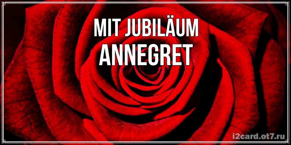 Открытка на каждый день с именем, Annegret Mit Jubiläum алая роза Прикольная открытка с пожеланием онлайн скачать бесплатно 