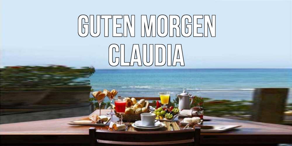 Открытка на каждый день с именем, Claudia Guten Morgen море, завтрак Прикольная открытка с пожеланием онлайн скачать бесплатно 