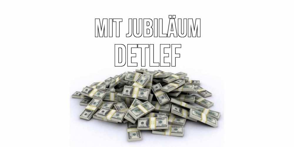 Открытка на каждый день с именем, Detlef Mit Jubiläum деньги, доллары Прикольная открытка с пожеланием онлайн скачать бесплатно 