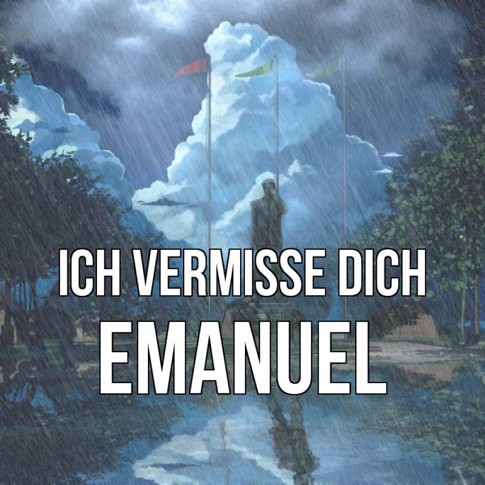 Открытка на каждый день с именем, Emanuel Ich vermisse dich печалька Прикольная открытка с пожеланием онлайн скачать бесплатно 