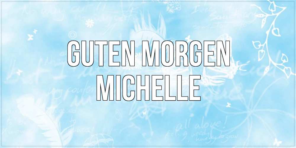 Открытка на каждый день с именем, Michelle Guten Morgen красивые открытки зимнее Прикольная открытка с пожеланием онлайн скачать бесплатно 
