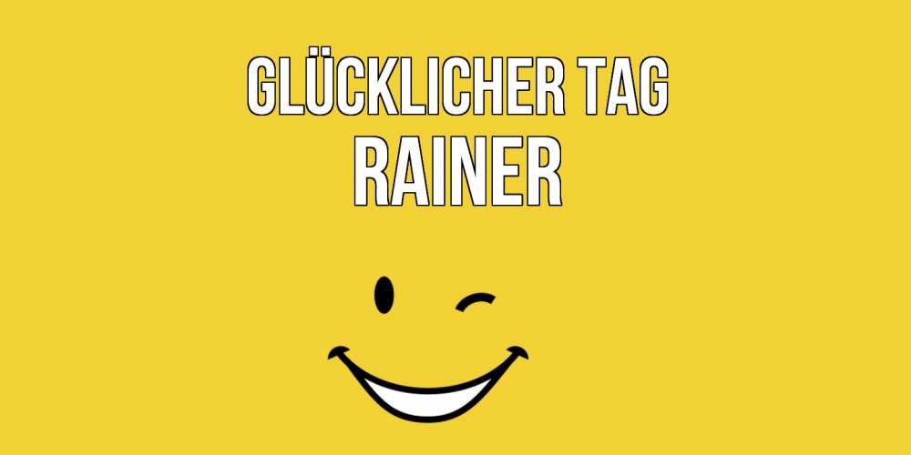 Открытка на каждый день с именем, Rainer Glücklicher Tag позитивного дня Прикольная открытка с пожеланием онлайн скачать бесплатно 