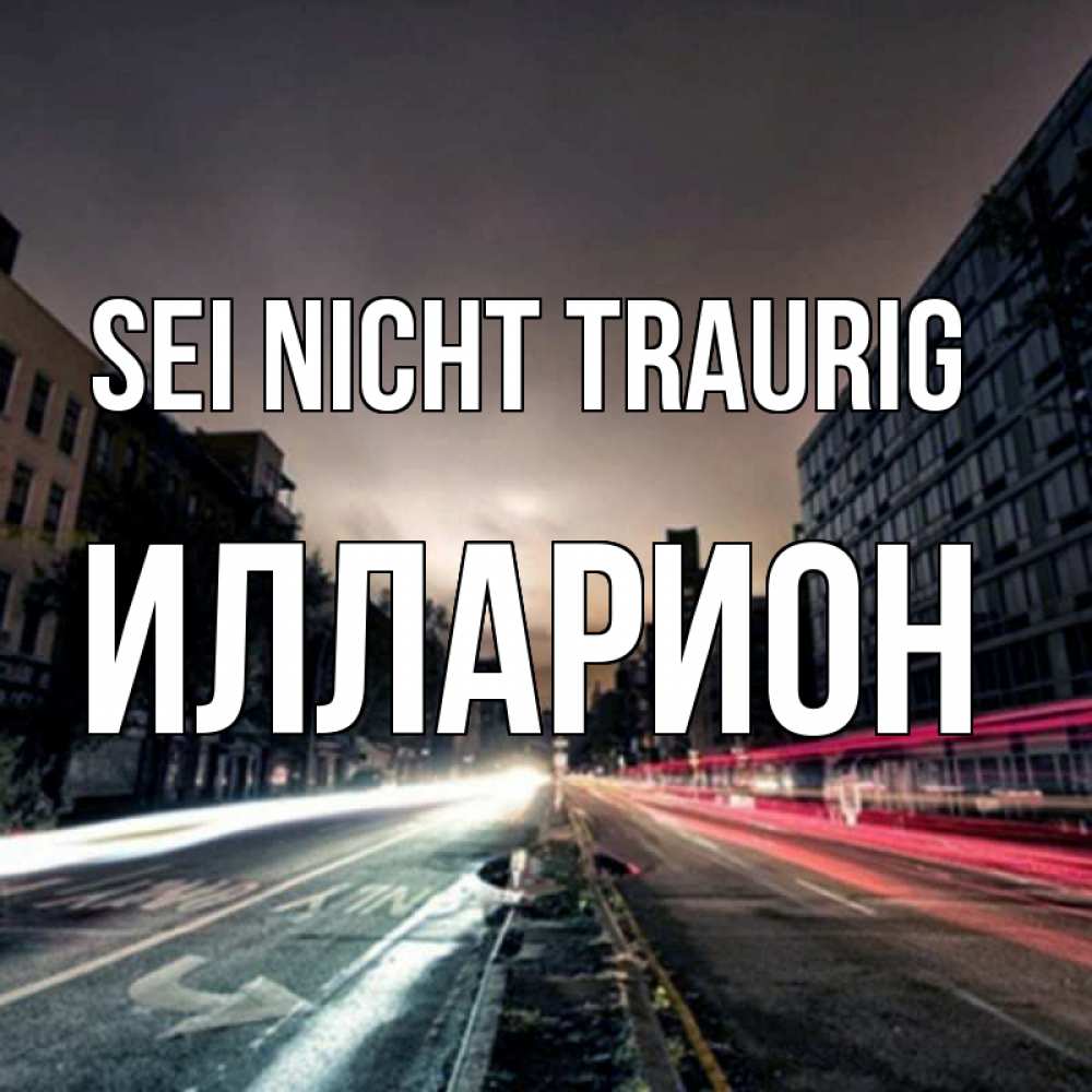 Открытка на каждый день с именем, Илларион Sei nicht traurig съемка ночью Прикольная открытка с пожеланием онлайн скачать бесплатно 
