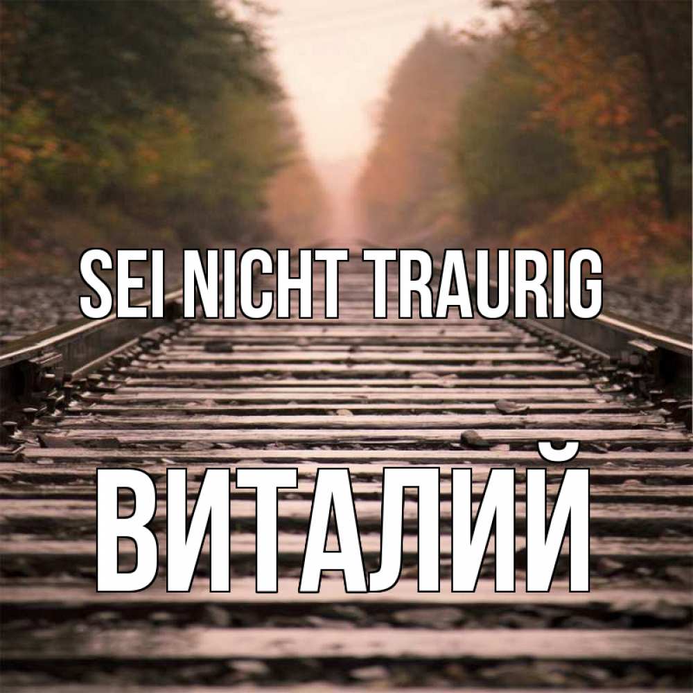 Открытка на каждый день с именем, Виталий Sei nicht traurig лес и железная дорога Прикольная открытка с пожеланием онлайн скачать бесплатно 