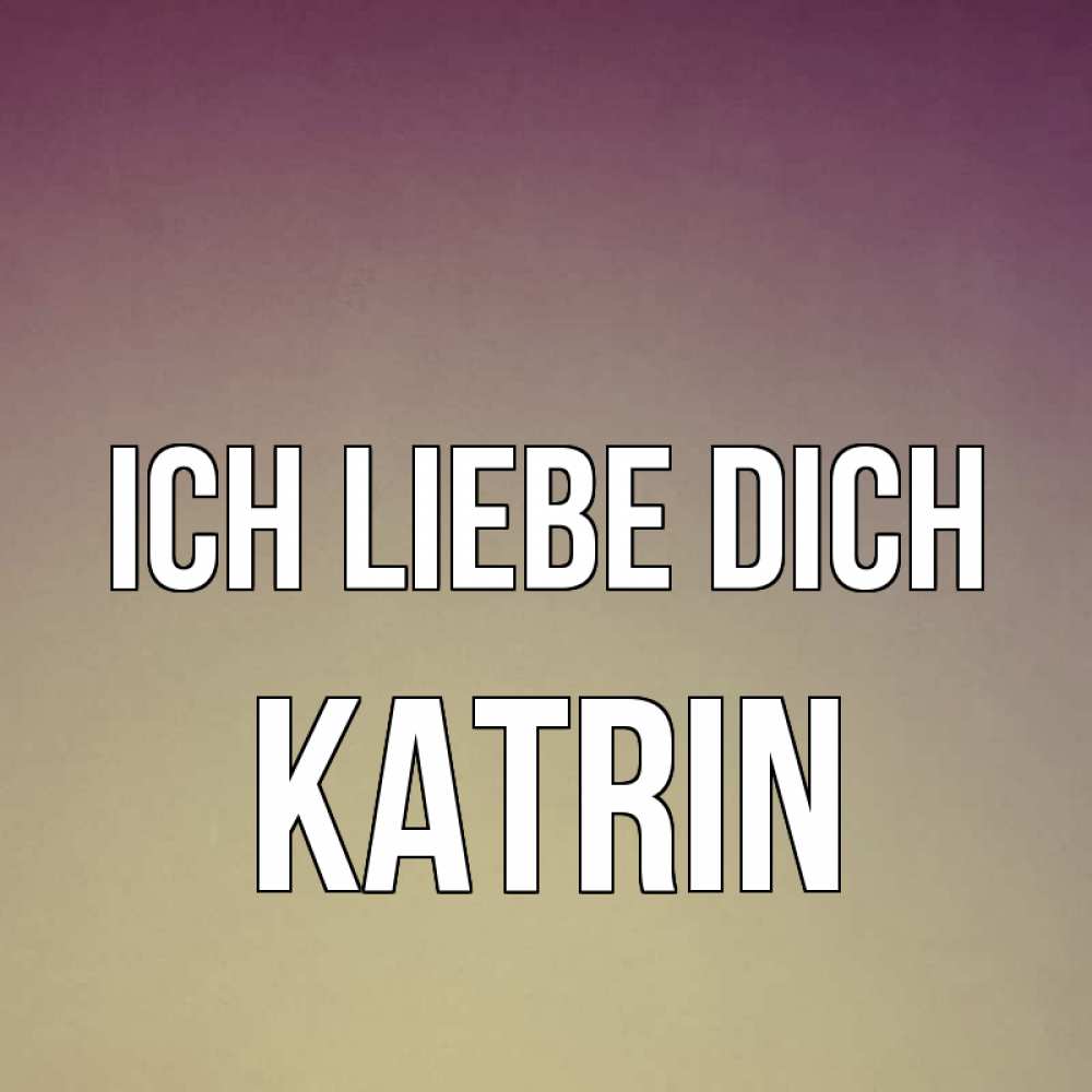 Открытка на каждый день с именем, Katrin Ich liebe dich для любимой Прикольная открытка с пожеланием онлайн скачать бесплатно 