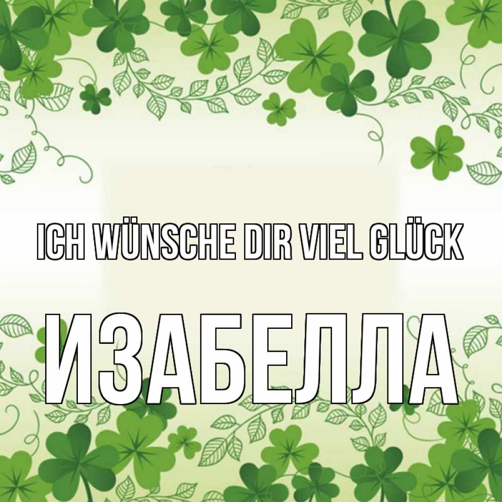 Открытка на каждый день с именем, Изабелла Ich wünsche dir viel Glück открытка Прикольная открытка с пожеланием онлайн скачать бесплатно 