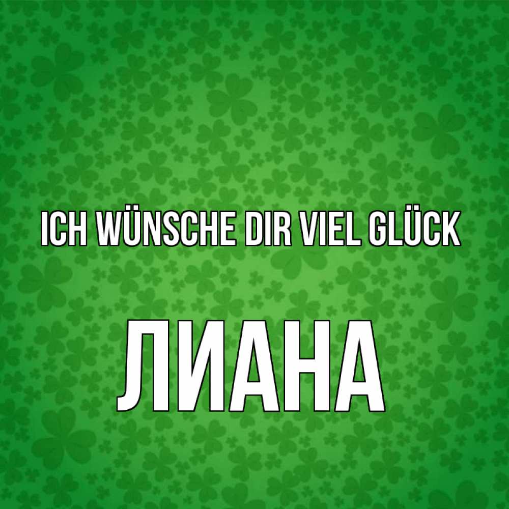 Открытка на каждый день с именем, Лиана Ich wünsche dir viel Glück много листочков на удачу Прикольная открытка с пожеланием онлайн скачать бесплатно 