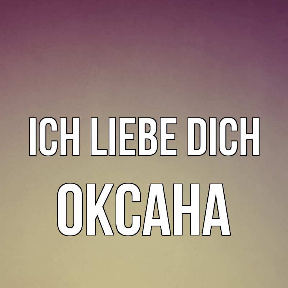 Открытка на каждый день с именем, Оксана Ich liebe dich для любимой Прикольная открытка с пожеланием онлайн скачать бесплатно 