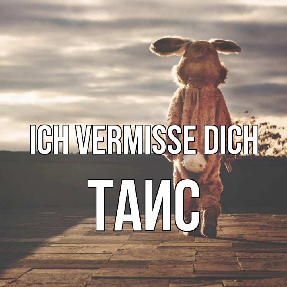 Открытка на каждый день с именем, Таис Ich vermisse dich даже в костюме зайца Прикольная открытка с пожеланием онлайн скачать бесплатно 