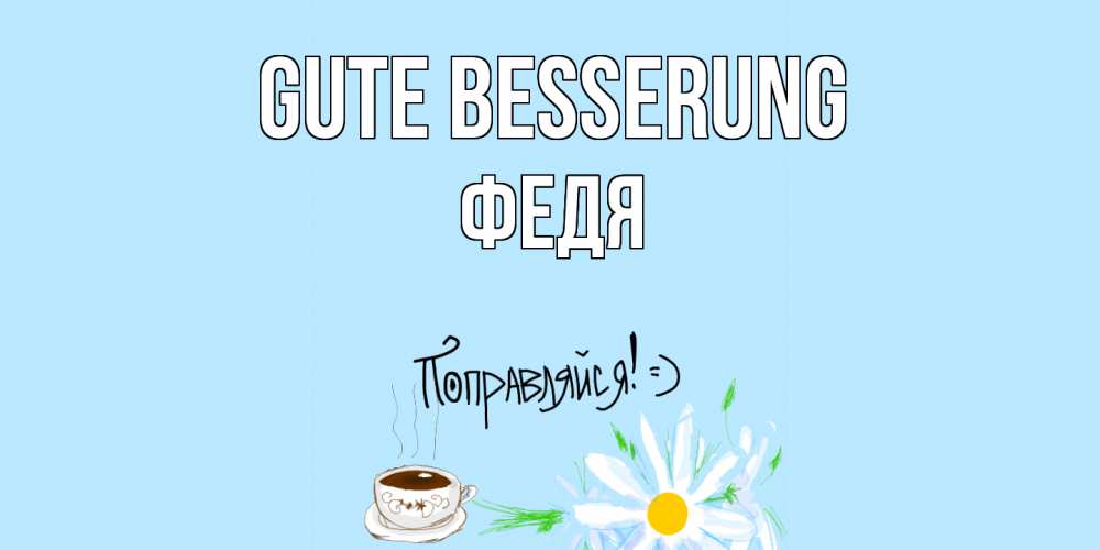 Открытка на каждый день с именем, Федя Gute Besserung чай Прикольная открытка с пожеланием онлайн скачать бесплатно 