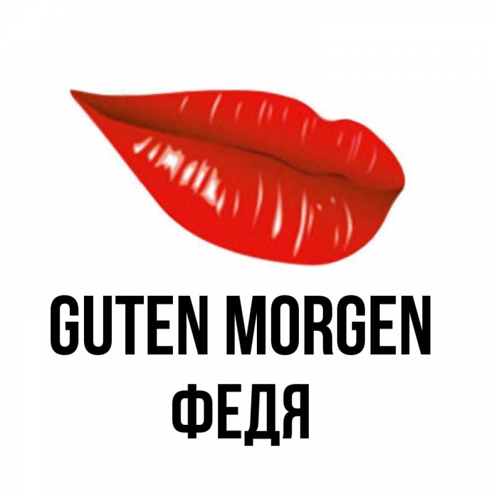 Открытка на каждый день с именем, Федя Guten Morgen утрешний поцелуй Прикольная открытка с пожеланием онлайн скачать бесплатно 