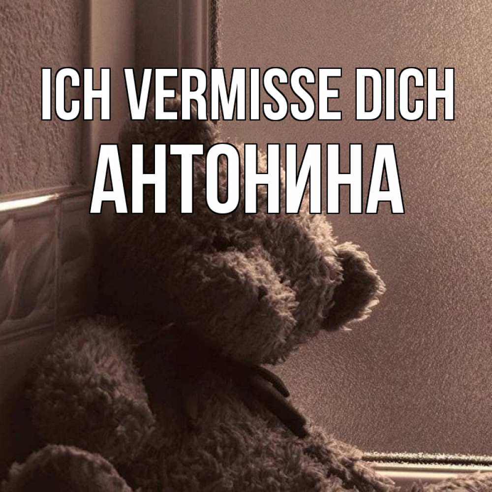 Открытка на каждый день с именем, Антонина Ich vermisse dich скучаем тут Прикольная открытка с пожеланием онлайн скачать бесплатно 