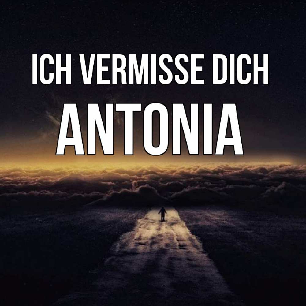 Открытка на каждый день с именем, Antonia Ich vermisse dich идем Прикольная открытка с пожеланием онлайн скачать бесплатно 