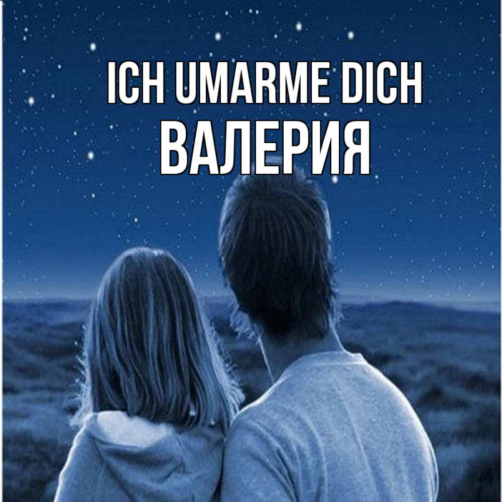 Открытка на каждый день с именем, Валерия Ich umarme dich парень с девушкой смотрят на звезды Прикольная открытка с пожеланием онлайн скачать бесплатно 