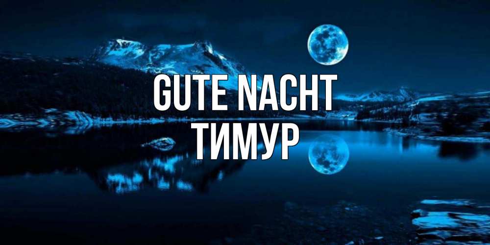 Открытка на каждый день с именем, Тимур Gute Nacht луна, озеро, горы Прикольная открытка с пожеланием онлайн скачать бесплатно 
