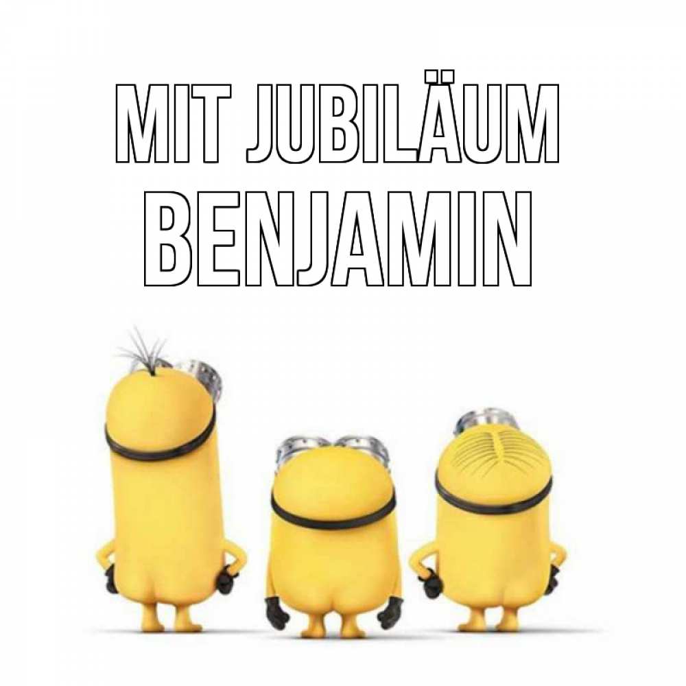Открытка на каждый день с именем, Benjamin Mit Jubiläum миньоны Прикольная открытка с пожеланием онлайн скачать бесплатно 
