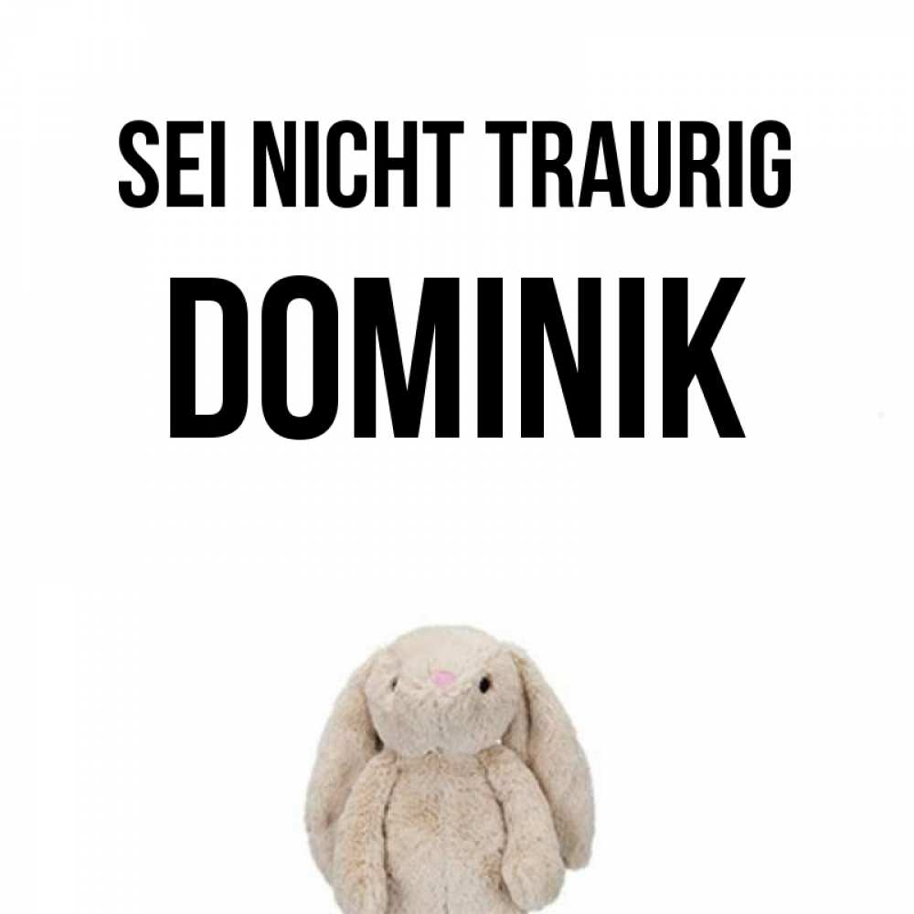 Открытка на каждый день с именем, Dominik Sei nicht traurig детская игрушка зайчика Прикольная открытка с пожеланием онлайн скачать бесплатно 