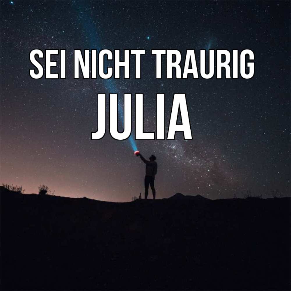Открытка на каждый день с именем, Julia Sei nicht traurig луч света и млечный путь Прикольная открытка с пожеланием онлайн скачать бесплатно 