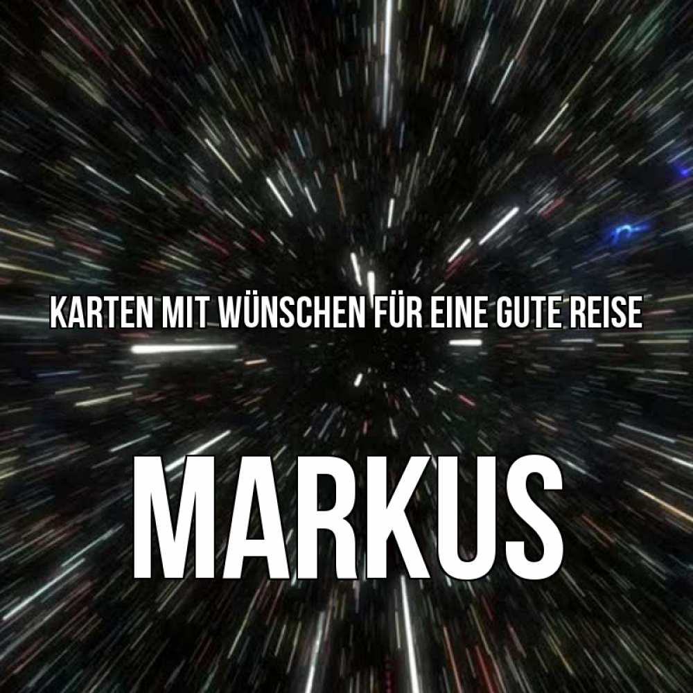 Открытка на каждый день с именем, Markus Karten mit Wünschen für eine gute Reise туннель Прикольная открытка с пожеланием онлайн скачать бесплатно 